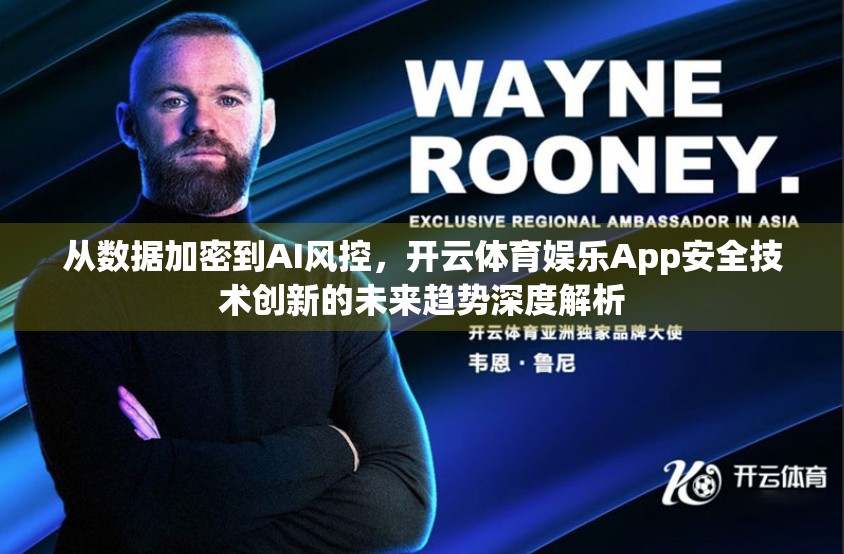 从数据加密到AI风控，开云体育娱乐App安全技术创新的未来趋势深度解析