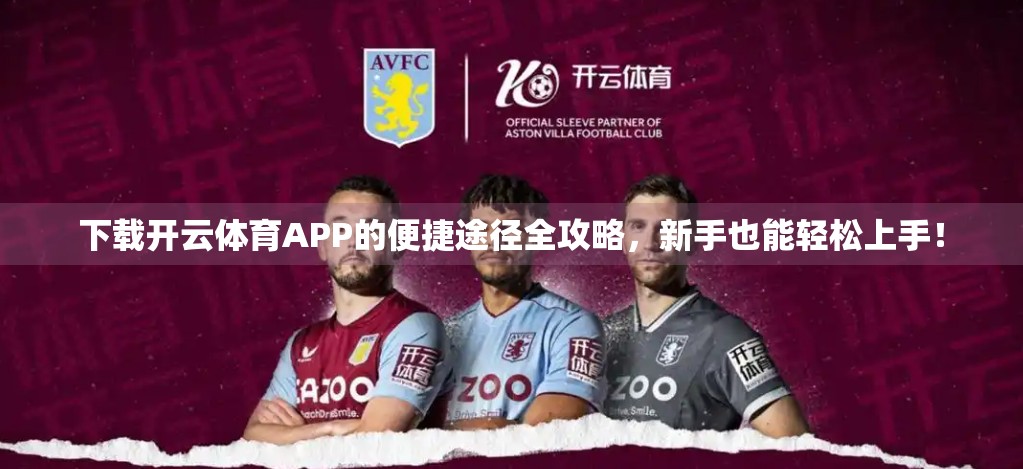 下载开云体育APP的便捷途径全攻略，新手也能轻松上手！