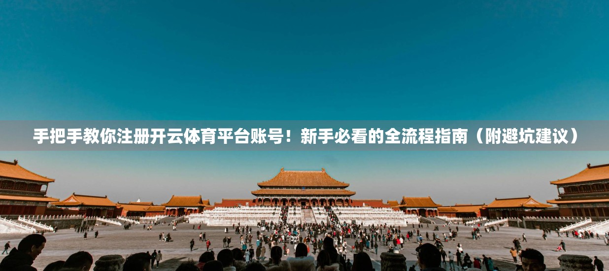 手把手教你注册开云体育平台账号！新手必看的全流程指南（附避坑建议）